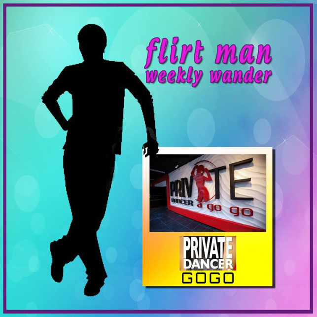 FLIRTMAN WEEKLY WANDER : PRIVATE DANCER GOGO