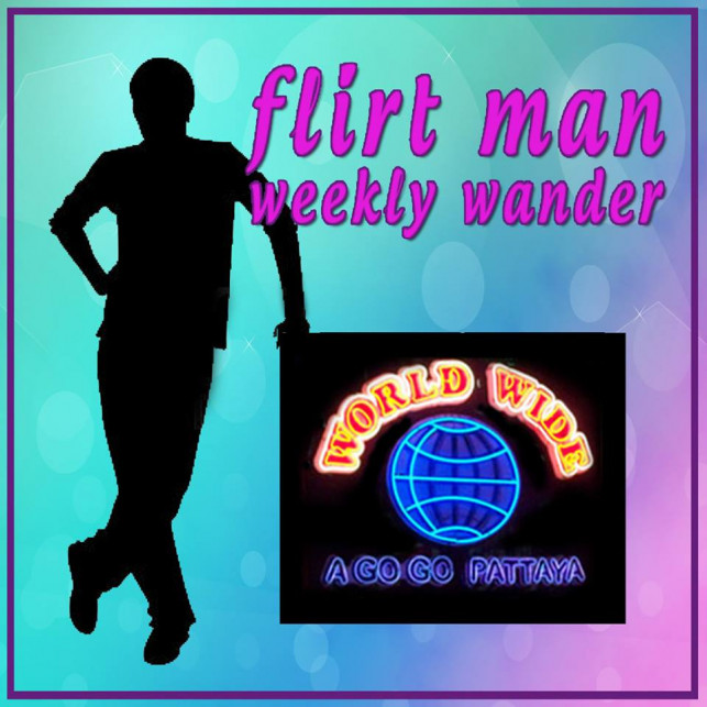 FLIRTMAN WEEKLY WONDER: WORLD WIDE  AGO GO PATTAYA