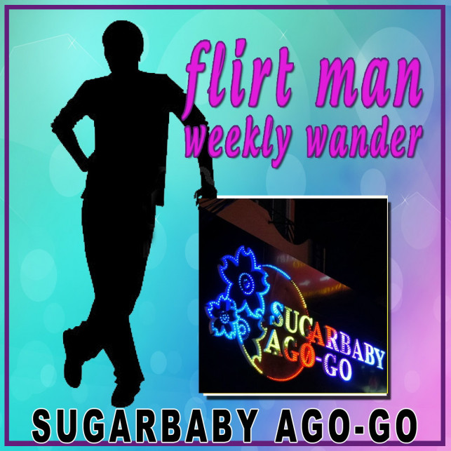 FLIRTMAN WEEKLY WANDER : SUGARBABY AGO – GO