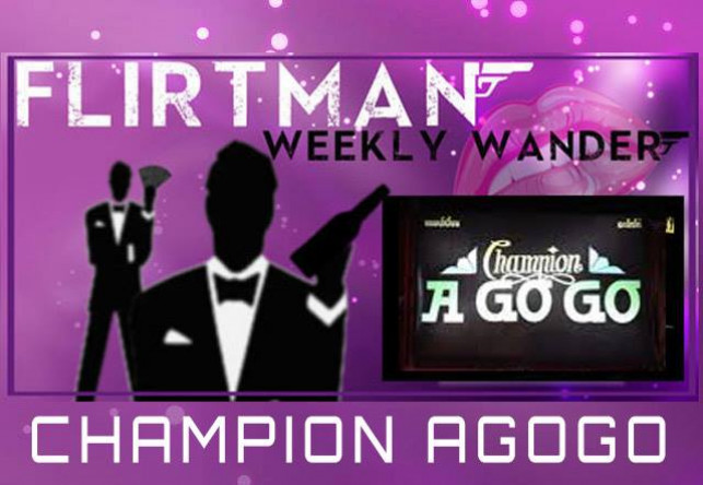 FLIRTMAN’S WEEKLY WANDER : CHAMPION AGOGO